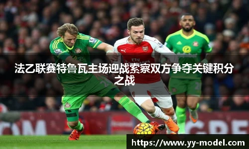 法乙联赛特鲁瓦主场迎战索察双方争夺关键积分之战